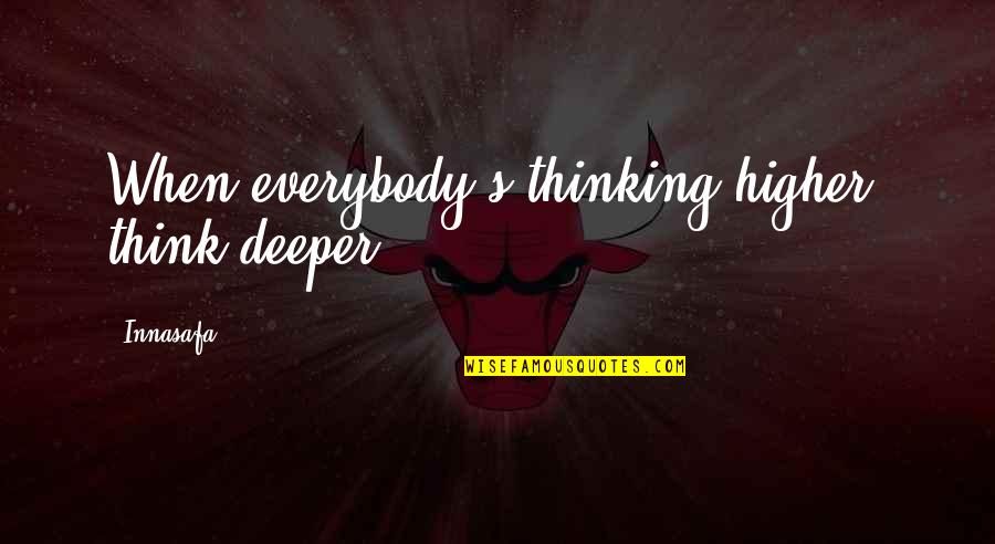 Good Courteous Quotes By Innasafa: When everybody's thinking higher, think deeper.