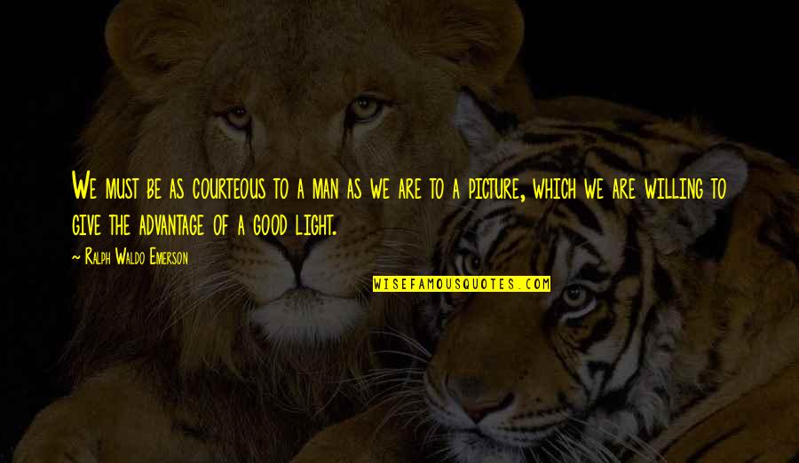 Good Courteous Quotes By Ralph Waldo Emerson: We must be as courteous to a man