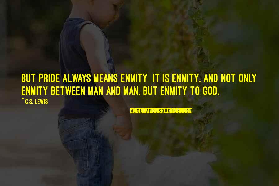 Good Cowardice Quotes By C.S. Lewis: But Pride always means enmity it is enmity.