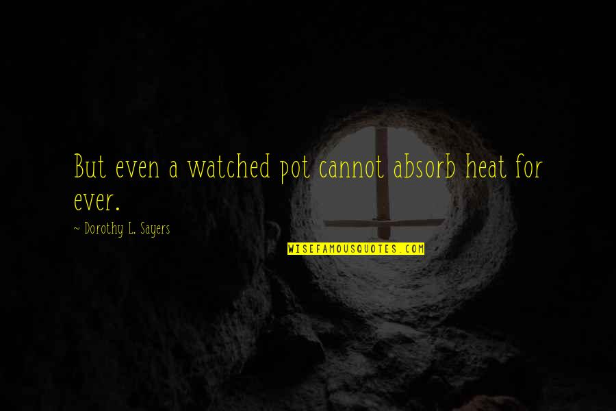 Good Cowardice Quotes By Dorothy L. Sayers: But even a watched pot cannot absorb heat