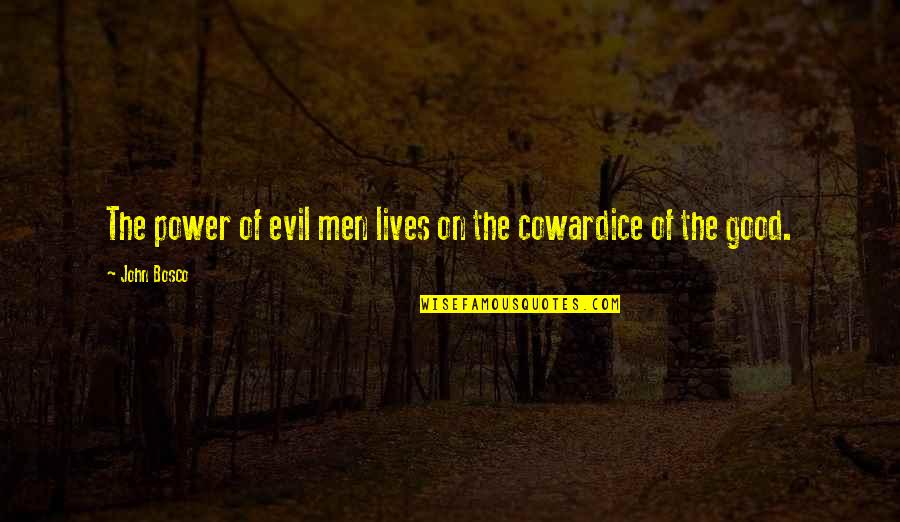 Good Cowardice Quotes By John Bosco: The power of evil men lives on the