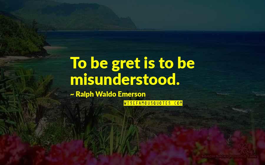 Good Cowardice Quotes By Ralph Waldo Emerson: To be gret is to be misunderstood.