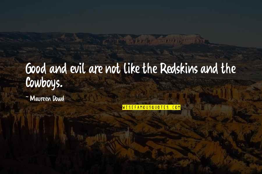 Good Cowboy Quotes By Maureen Dowd: Good and evil are not like the Redskins Good Cowboy Quotes By Maureen Dowd: Good and evil are not like the Redskins