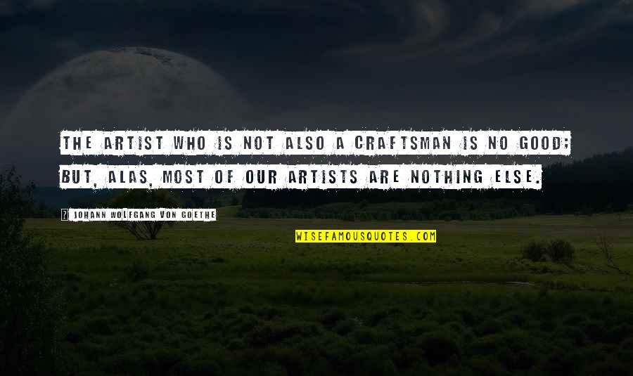 Good Craftsman Quotes By Johann Wolfgang Von Goethe: The artist who is not also a craftsman