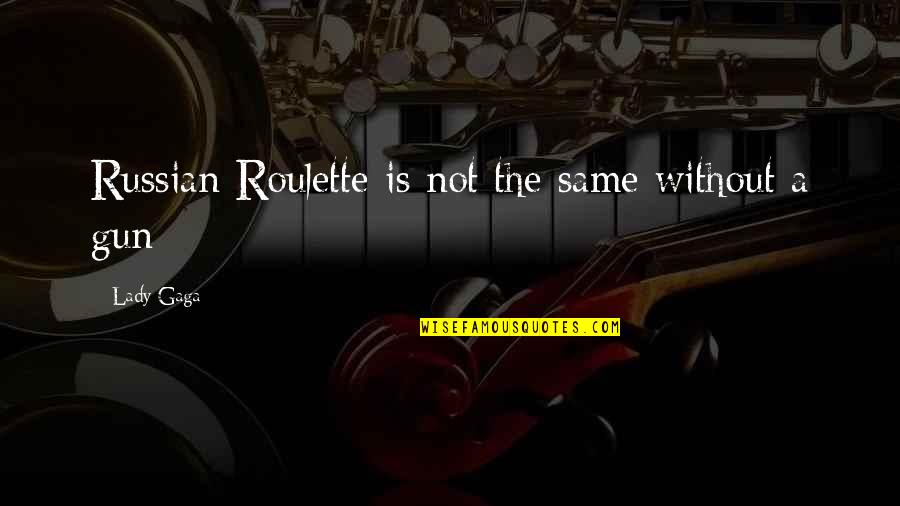 Good Craftsman Quotes By Lady Gaga: Russian Roulette is not the same without a