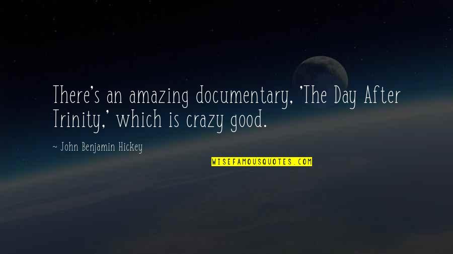 Good Crazy Quotes By John Benjamin Hickey: There's an amazing documentary, 'The Day After Trinity,' Good Crazy Quotes By John Benjamin Hickey: There's an amazing documentary, 'The Day After Trinity,'