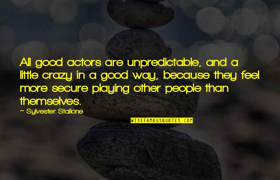 Good Crazy Quotes By Sylvester Stallone: All good actors are unpredictable, and a little Good Crazy Quotes By Sylvester Stallone: All good actors are unpredictable, and a little