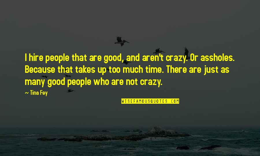 Good Crazy Quotes By Tina Fey: I hire people that are good, and aren't Good Crazy Quotes By Tina Fey: I hire people that are good, and aren't