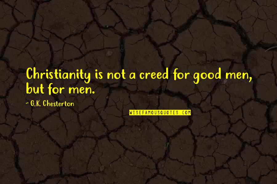 Good Creed Quotes By G.K. Chesterton: Christianity is not a creed for good men,