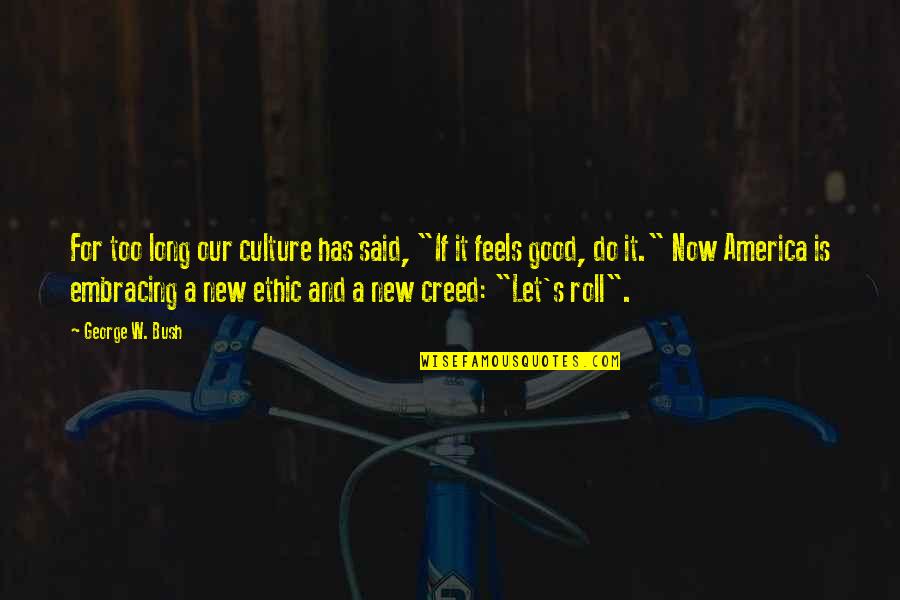 Good Creed Quotes By George W. Bush: For too long our culture has said, "If