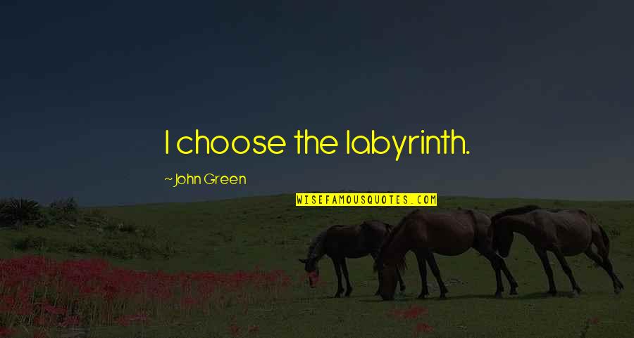 Good Creed Quotes By John Green: I choose the labyrinth.