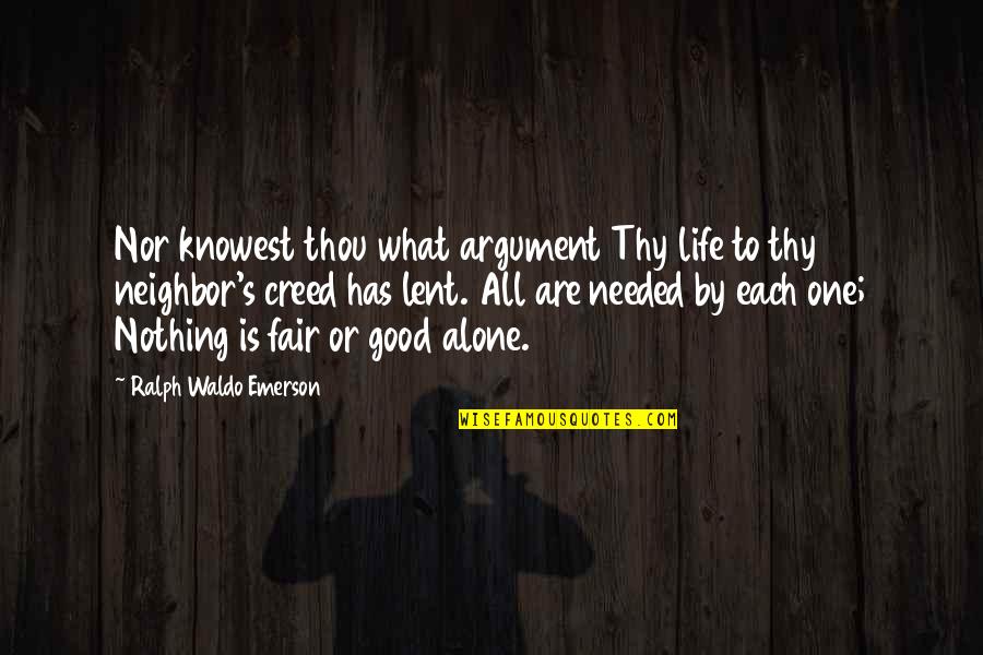 Good Creed Quotes By Ralph Waldo Emerson: Nor knowest thou what argument Thy life to