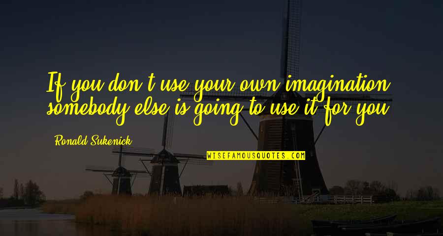 Good Cricketer Quotes By Ronald Sukenick: If you don't use your own imagination, somebody