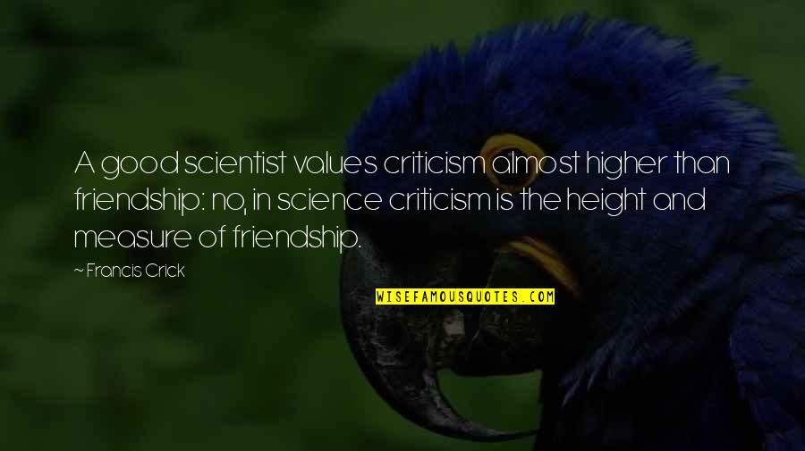 Good Criticism Quotes By Francis Crick: A good scientist values criticism almost higher than Good Criticism Quotes By Francis Crick: A good scientist values criticism almost higher than