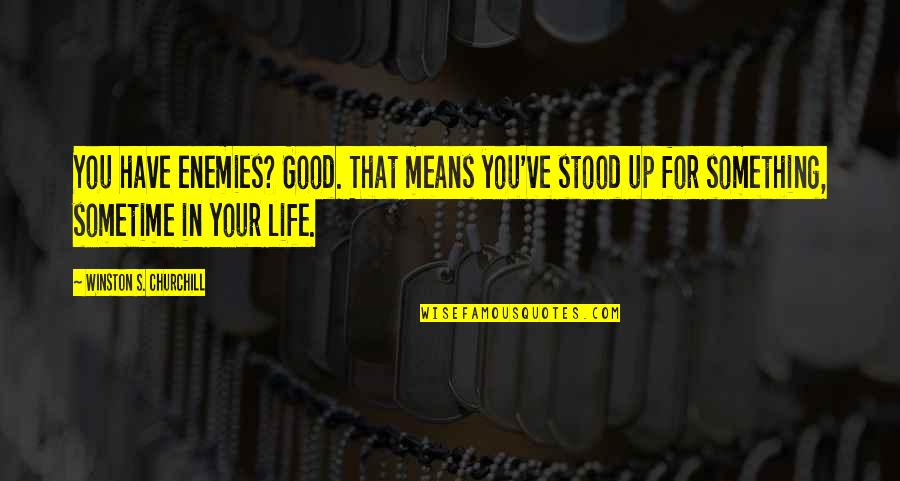 Good Criticism Quotes By Winston S. Churchill: You have enemies? Good. That means you've stood Good Criticism Quotes By Winston S. Churchill: You have enemies? Good. That means you've stood