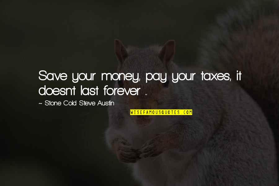 Good Crowd Life Quotes By Stone Cold Steve Austin: Save your money, pay your taxes, it doesn't Good Crowd Life Quotes By Stone Cold Steve Austin: Save your money, pay your taxes, it doesn't