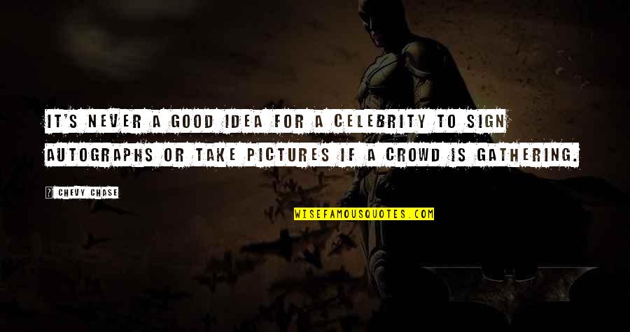 Good Crowd Quotes By Chevy Chase: It's never a good idea for a celebrity