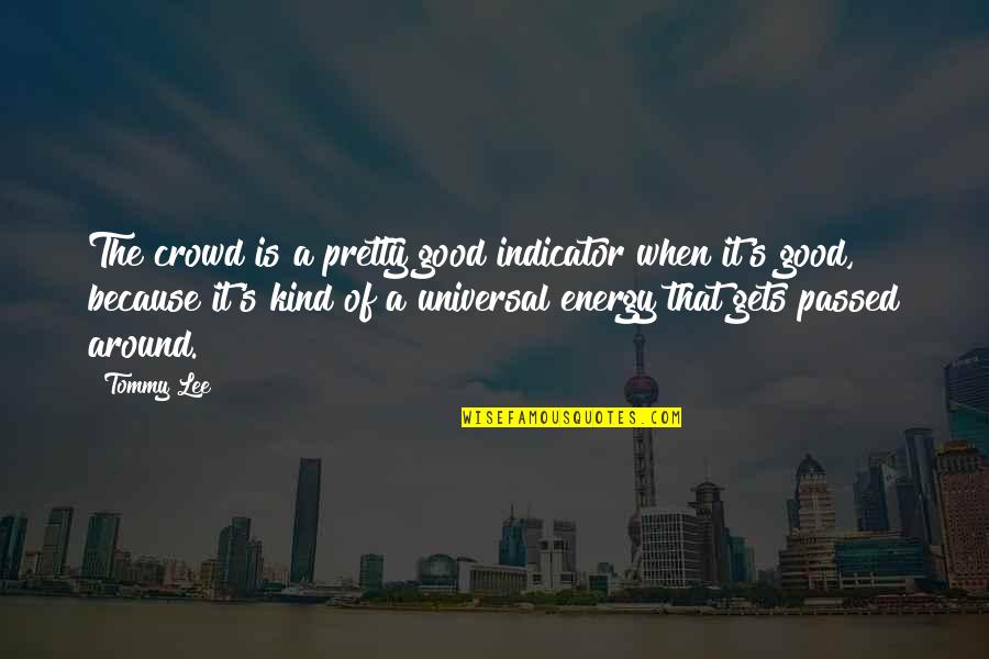 Good Crowd Quotes By Tommy Lee: The crowd is a pretty good indicator when