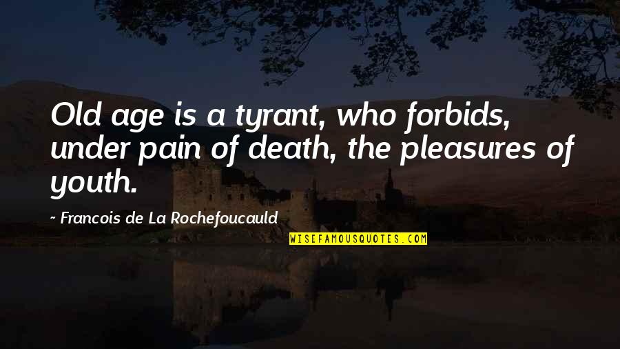 Good Cubicle Quotes By Francois De La Rochefoucauld: Old age is a tyrant, who forbids, under