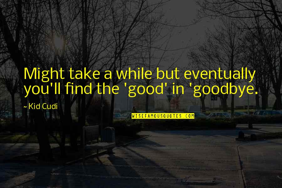 Good Cudi Quotes By Kid Cudi: Might take a while but eventually you'll find