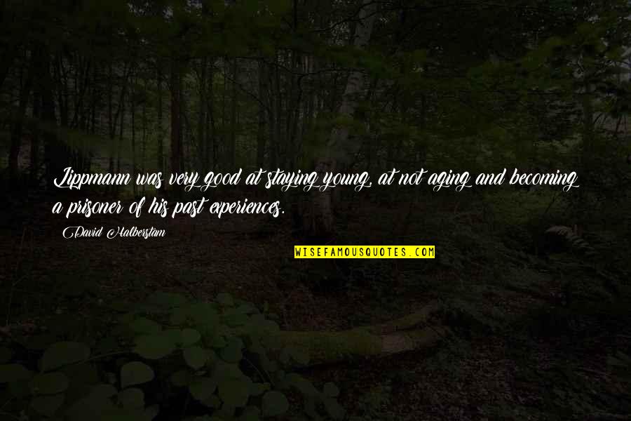 Good Curiosity Quotes By David Halberstam: Lippmann was very good at staying young, at