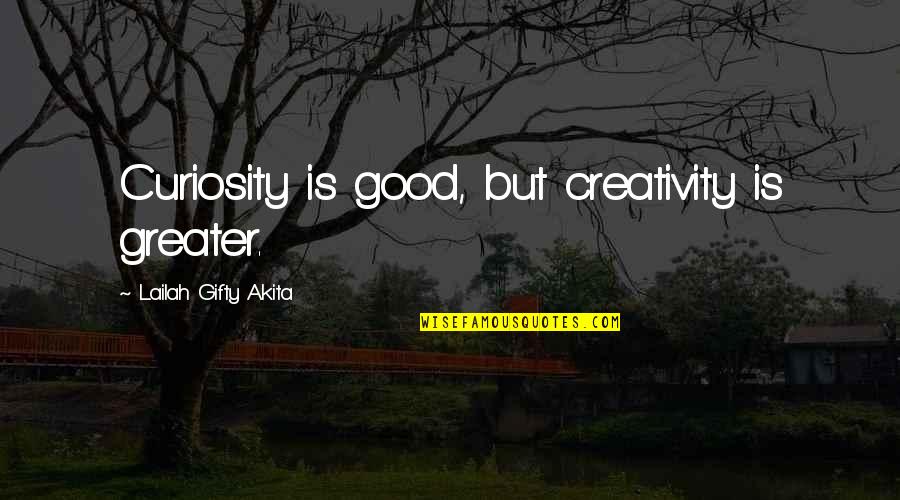 Good Curiosity Quotes By Lailah Gifty Akita: Curiosity is good, but creativity is greater.