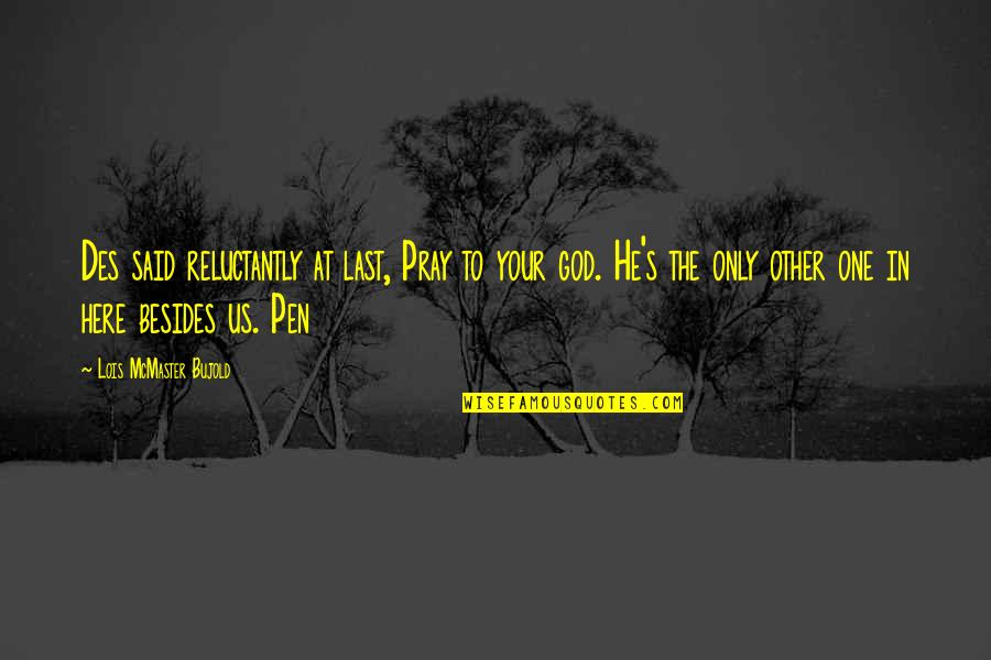 Good Curiosity Quotes By Lois McMaster Bujold: Des said reluctantly at last, Pray to your