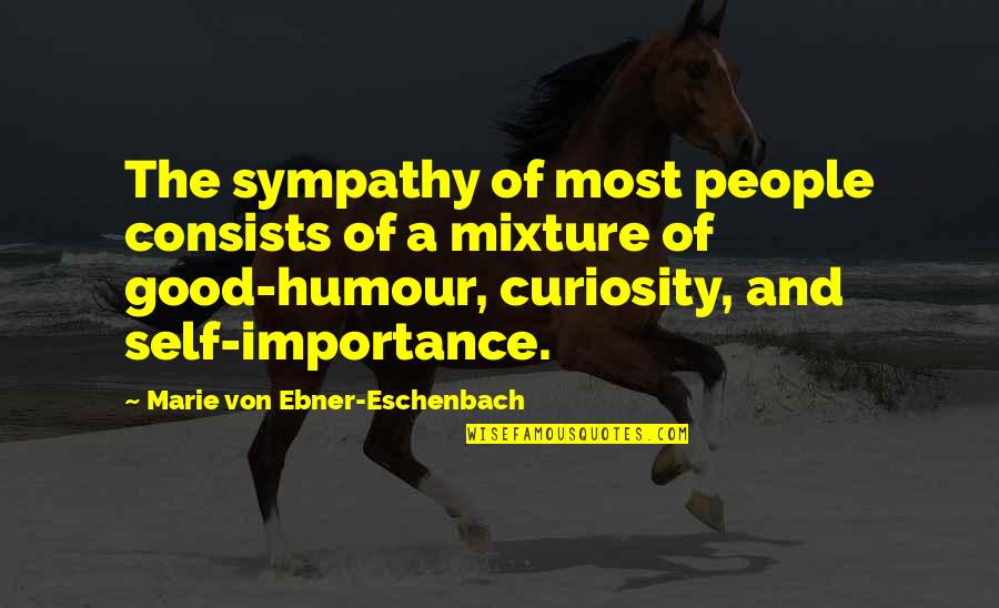 Good Curiosity Quotes By Marie Von Ebner-Eschenbach: The sympathy of most people consists of a