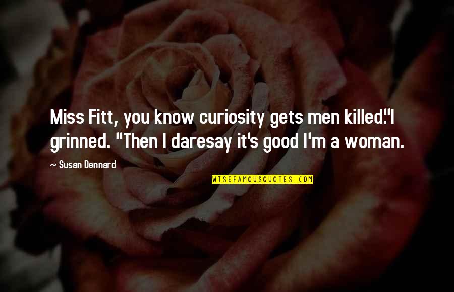 Good Curiosity Quotes By Susan Dennard: Miss Fitt, you know curiosity gets men killed."I