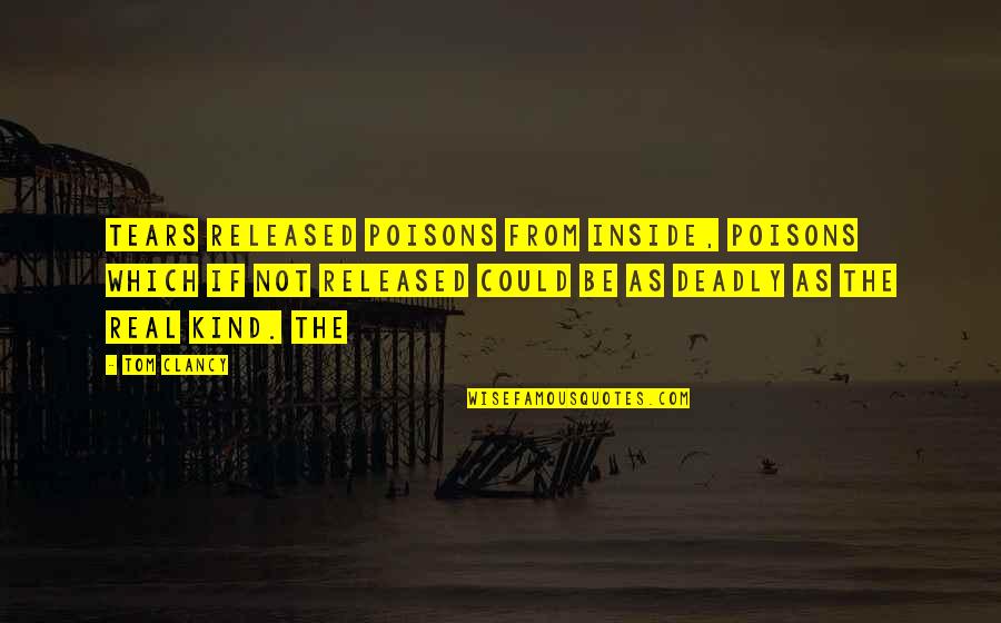 Good Curiosity Quotes By Tom Clancy: Tears released poisons from inside, poisons which if