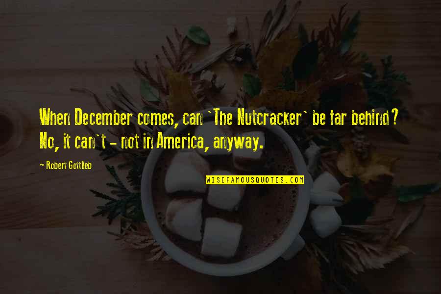 Good Cycling Life Quotes By Robert Gottlieb: When December comes, can 'The Nutcracker' be far Good Cycling Life Quotes By Robert Gottlieb: When December comes, can 'The Nutcracker' be far