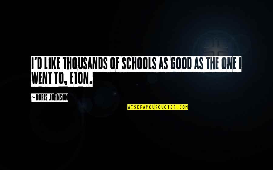 Good D D Quotes By Boris Johnson: I'd like thousands of schools as good as