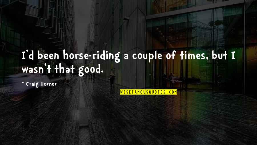 Good D D Quotes By Craig Horner: I'd been horse-riding a couple of times, but