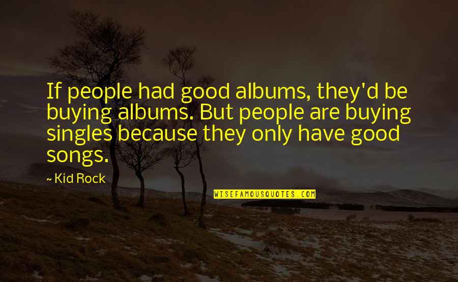 Good D D Quotes By Kid Rock: If people had good albums, they'd be buying