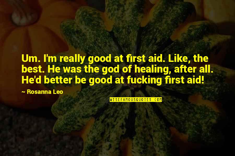 Good D D Quotes By Rosanna Leo: Um. I'm really good at first aid. Like,