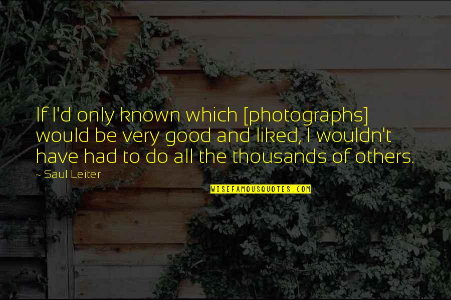 Good D D Quotes By Saul Leiter: If I'd only known which [photographs] would be