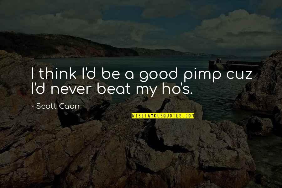 Good D D Quotes By Scott Caan: I think I'd be a good pimp cuz