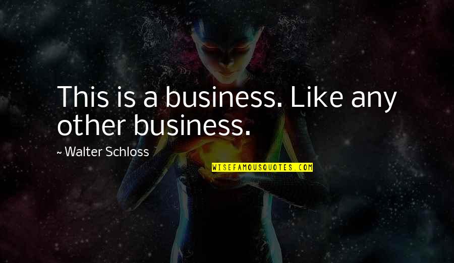 Good Dads Quotes By Walter Schloss: This is a business. Like any other business.