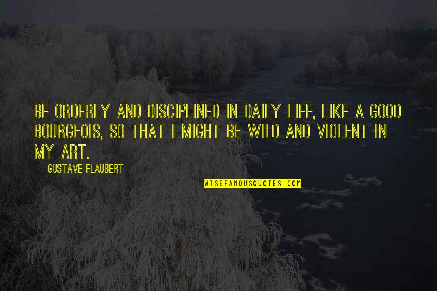 Good Daily Quotes By Gustave Flaubert: Be orderly and disciplined in daily life, like