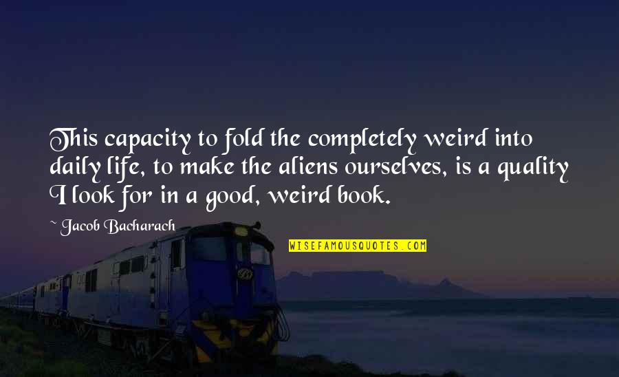 Good Daily Quotes By Jacob Bacharach: This capacity to fold the completely weird into