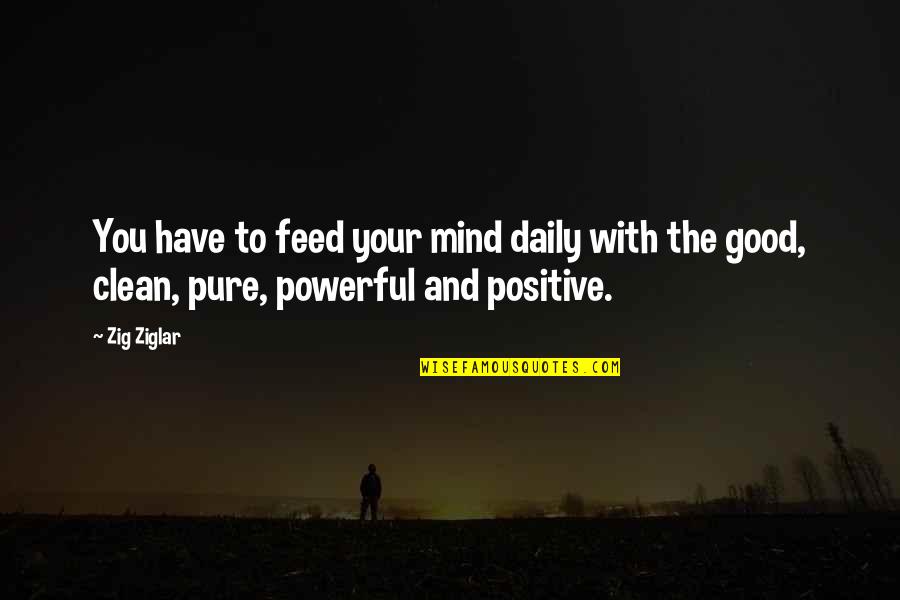 Good Daily Quotes By Zig Ziglar: You have to feed your mind daily with