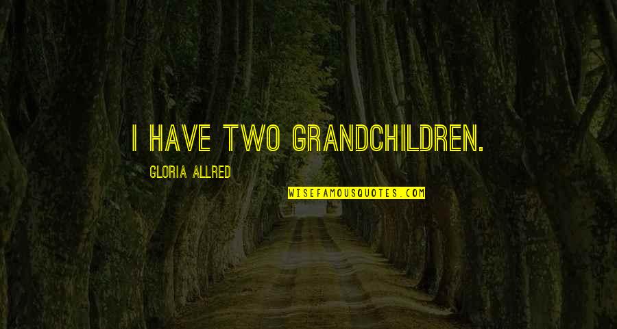Good Damn Life Quotes By Gloria Allred: I have two grandchildren.