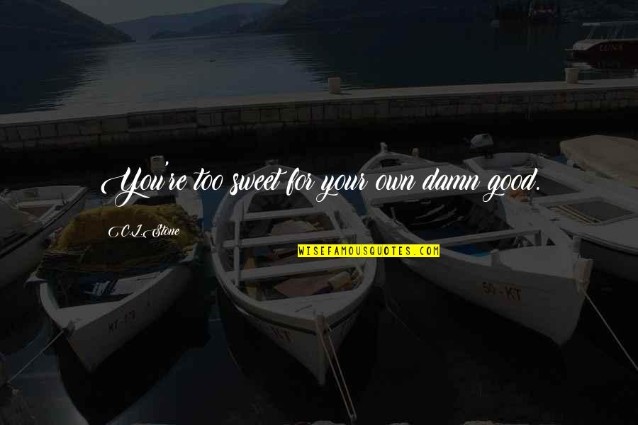 Good Damn Quotes By C.L.Stone: You're too sweet for your own damn good.