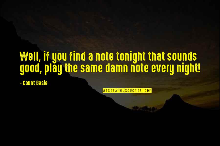 Good Damn Quotes By Count Basie: Well, if you find a note tonight that