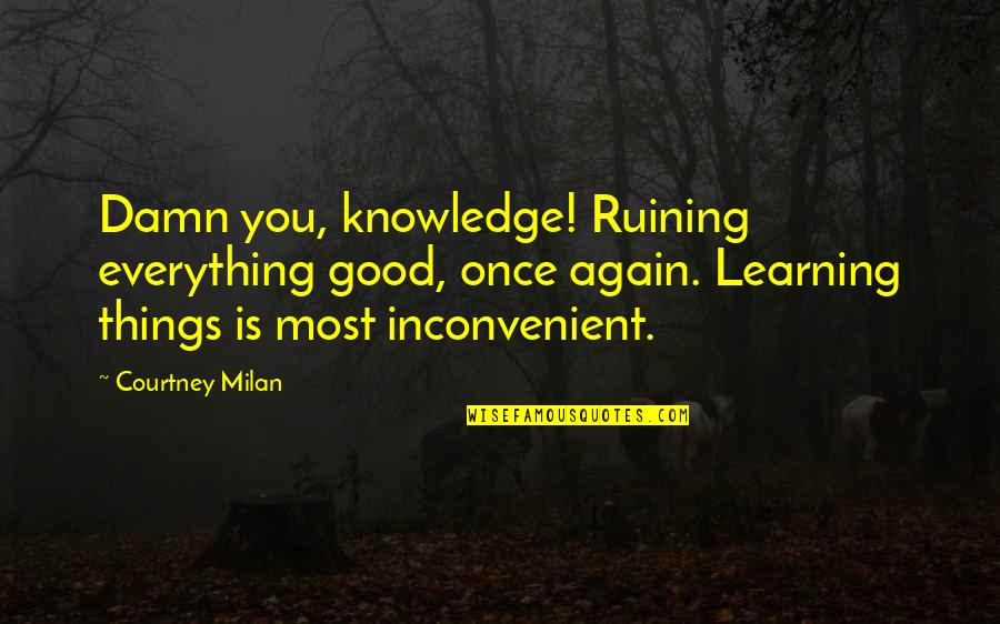 Good Damn Quotes By Courtney Milan: Damn you, knowledge! Ruining everything good, once again.