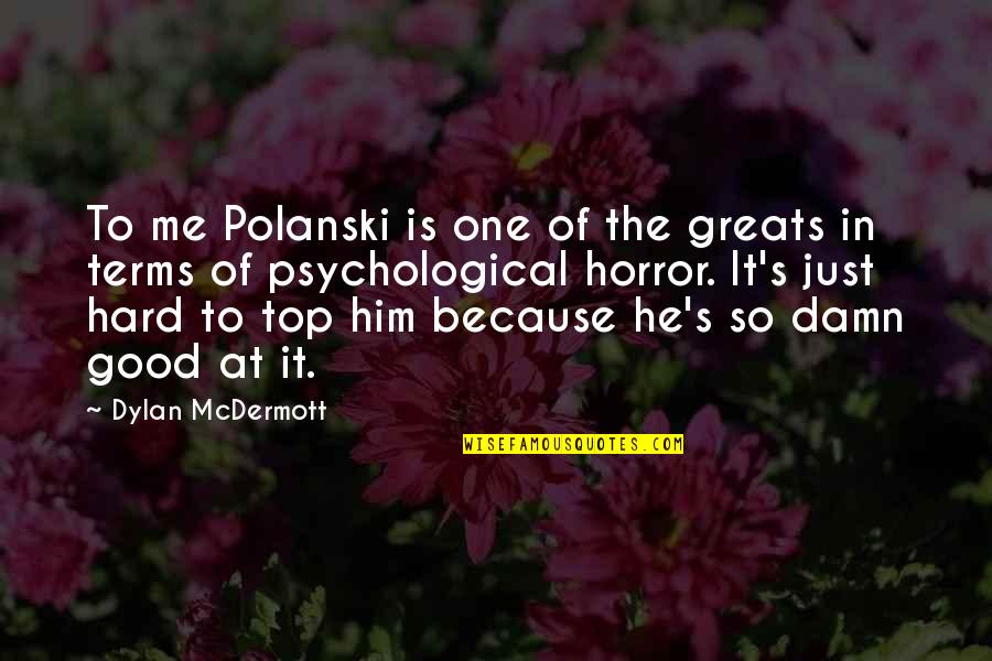 Good Damn Quotes By Dylan McDermott: To me Polanski is one of the greats