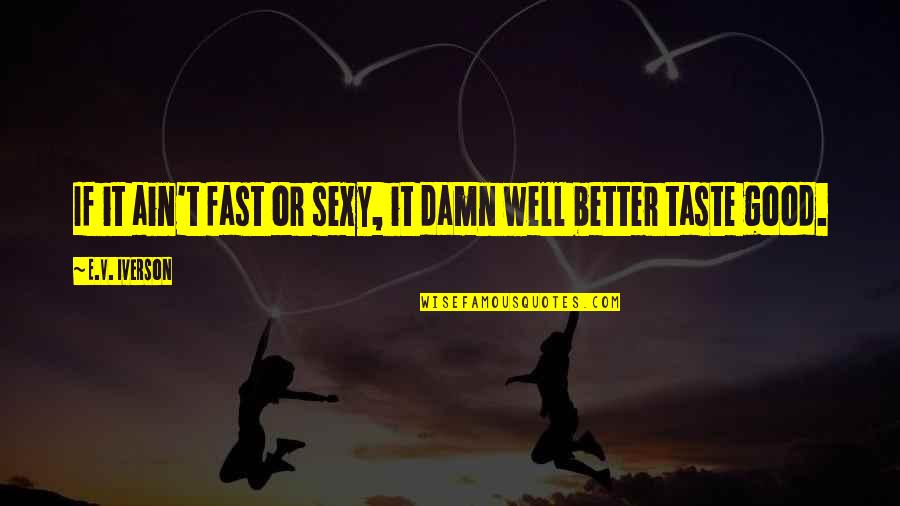 Good Damn Quotes By E.V. Iverson: If it ain't fast or sexy, it damn
