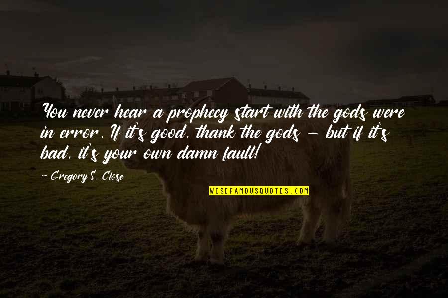 Good Damn Quotes By Gregory S. Close: You never hear a prophecy start with the
