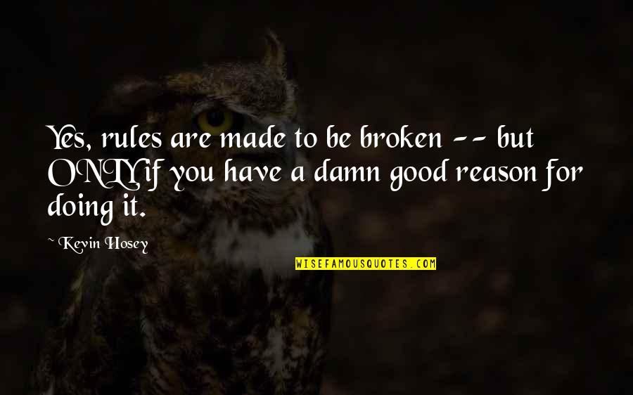 Good Damn Quotes By Kevin Hosey: Yes, rules are made to be broken --