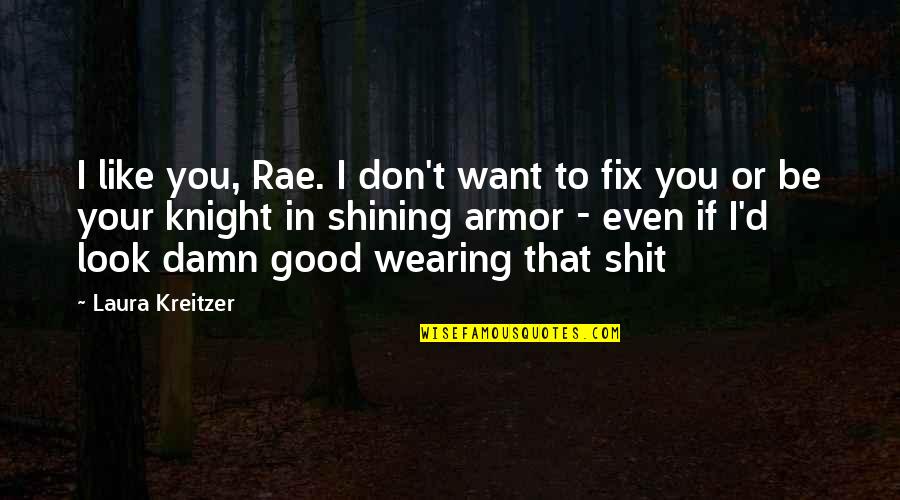 Good Damn Quotes By Laura Kreitzer: I like you, Rae. I don't want to Good Damn Quotes By Laura Kreitzer: I like you, Rae. I don't want to